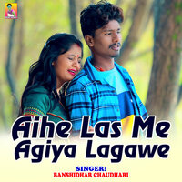 Aihe Las Me Agiya Lagawe - Banshidhar Chaudhari