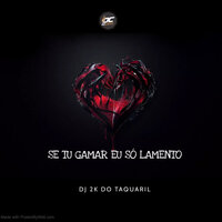Se Tu Gamar Eu Só Lamento - Dj 2k do taquaril