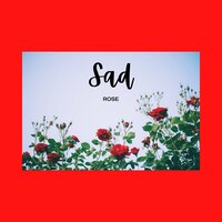 Sad - Rose