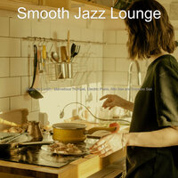 Smooth Jazz Soundtrack for Cooking - Smooth Jazz Lounge