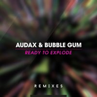 Ready to Explode - Audax & Bubble Gum & Rafael Diefentaler & Bubble Gum & Rafael Yapudjian