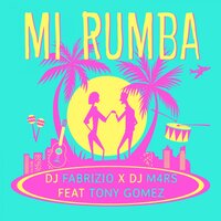 Mi Rumba - DJ Fabrizio, DJ M4RS & Dj Fabrizio & Dj M4rs & Tony Gomez