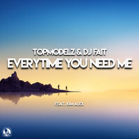 Everytime You Need Me - Topmodelz & DJ Fait & Kim Alex