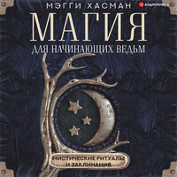 Мэгги Хасман. «Магия для начинающих ведьм: мистические ритуалы и заклинания». Часть 12 - Алла Галицкая