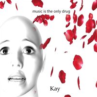 Music Is the Only Drug - Kay
