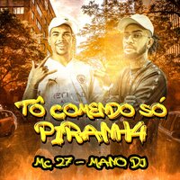 Tô Comendo Só Piranh4 - Mano Dj & MC 27