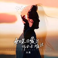 如果没爱过何必去难过 - 大美