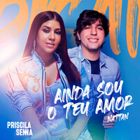 Ainda Sou o Teu Amor - Priscila Senna & nattan