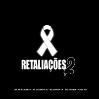 Retaliações 2 - MC Fr da Norte & Mc Menor Lk & Mc Lacerda ZL & Raul GR & MC Amorim