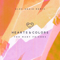 Too Many Friends - Hearts & Alex Adair