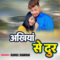 Akhiya Se Dur - Rahul Rawani