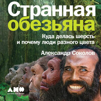 Александр Соколов. «Странная обезьяна: Куда делась шерсть и почему люди разного цвета». Часть 47 - Артем Пахомов
