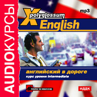 Аудиокурс. «X-Polyglossum English. Английский в дороге. Курс уровня Intermediate». Часть 18 - профессиональные дикторы
