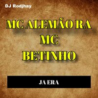 Ja Era - Mc Alemão RA & Mc Betinho & dj rodjhay