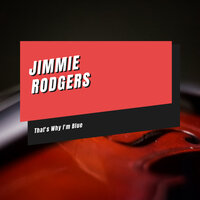 That's Why I'm Blue - Jimmie Rodgers