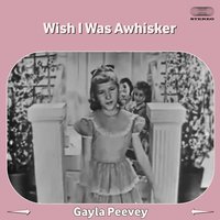 Wish I Wuz a Whisker - Gayla Peevey