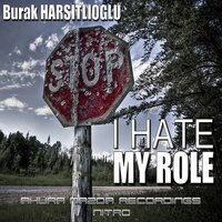 I Hate My Role - Burak Harsitlioglu