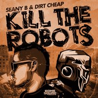 Kill the Robots - KOMES & Seany B & Dirt Cheap