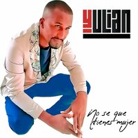 No se que tienes mujer - Yulian