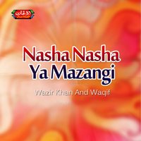 Nasha Nasha Ya Mazangi - Wazir Khan & Waqif & Wazir Khan, Waqif