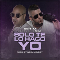 Solo Te Lo Hago Yo - Berto Trebol & RKM