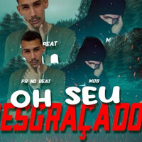 Oh Seu Desgraçado - PR no Beat & Mob
