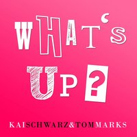 What’s Up? - Kai Schwarz & Tom Marks