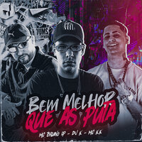 Bem Melhor Que as Puta - MC Bruno IP & MC K.K & DJ K