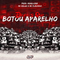Depois Que Botou Aparelho - Mc Flavinho & Aguillera & MC Delux