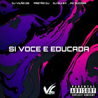Si Voce e Educada - DJ Vilão DS & Pretão Dj & MC DUCASA & DJ GUI 011