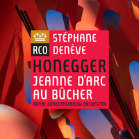 Honegger: Jeanne d'Arc au bûcher, H. 99: VI. Jeanne au poteau - Royal Concertgebouw Orchestra & Stéphane Denève
