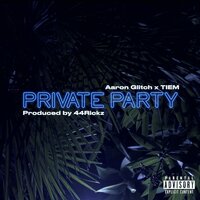 Private Party - Aaron Glitch & Tiem & 44rickz