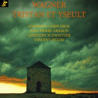Tristan et Yseult, Act III: Extract - Jean-Pierre Arnaud & Ensemble Carpe Diem & Christine Schweitzer & Vincent Figuri & Ensemble Carpe Diem, Jean-Pierre Arnaud, Vincent Figuri, Christine Schweitzer & Рихард Вагнер