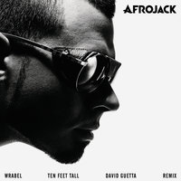 Ten Feet Tall - Afrojack & Wrabel & David Guetta
