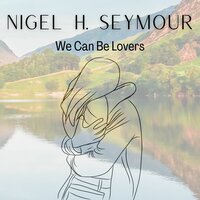 We Can Be Lovers - Nigel H. Seymour