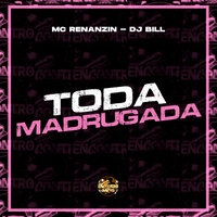 Toda Madrugada - MC Renanzin & DJ Bill & Encontro de MC's