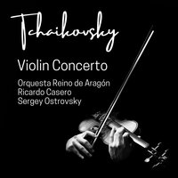 Violin Concerto, Op. 35: I. Allegro moderato - Moderato assai - Orquesta Reino de Aragón & Ricardo Casero & Sergey Ostrovsky & Пётр Ильич Чайковский
