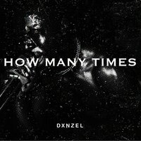 How Many Times - DXNZEL