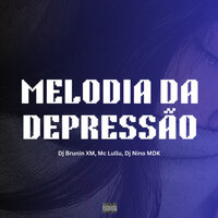 Melodia da Depressão - DJ Brunin XM & Mc Lullu & Dj Nino MDK