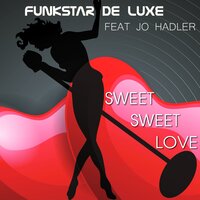 Sweet Sweet Love - Funkstar De Luxe & Jo Hadler