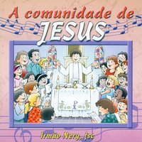 A Comunidade de Jesus - Irmão Nery FSC & Coro Edipaul