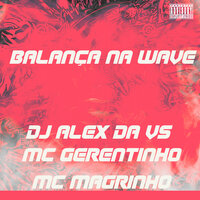 Balança na Wave - Dj Alex Da VS & Mc gerentinho & Mc Magrinho