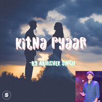 KITNA PYAAR - abhishek Singh