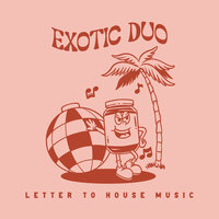 Letter To House Music - Exotic Duo & Mathew Ferness