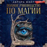 Аврора Фэйт. «Полное руководство по магии для современной ведьмы». Часть 4 - Оксана Шокина