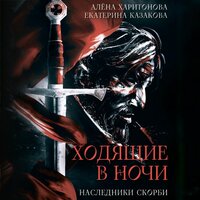 Алена Харитонова,Екатерина Казакова. «Ходящие в ночи. Наследники скорби». Часть 51 - Людмила Шаулина