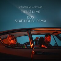 Trebaš li me - Matija Cvek & Eni Jurišić & Dus