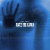 take me away - silent anthem