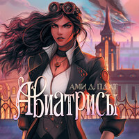Ами Д. Плат. «Авиатрисы». Часть 13 - Агния Егошина