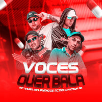 Voces Quer Bala - Mc Lipynho DS & MC Nauan & MC MG1